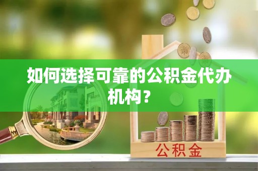 牡丹如何选择可靠的公积金代办机构？