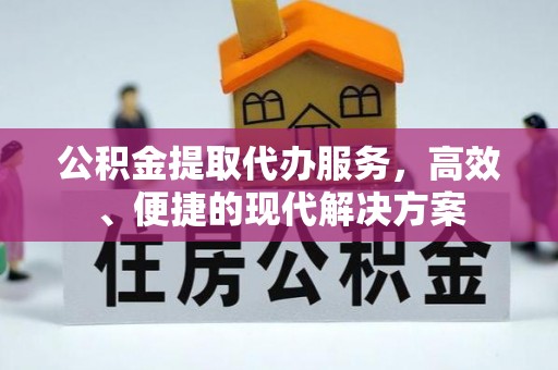 牡丹公积金提取代办服务，高效、便捷的现代解决方案