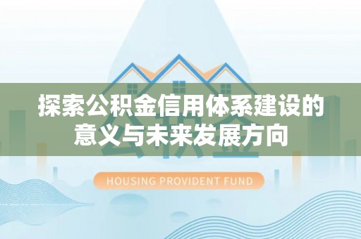 牡丹探索公积金信用体系建设的意义与未来发展方向