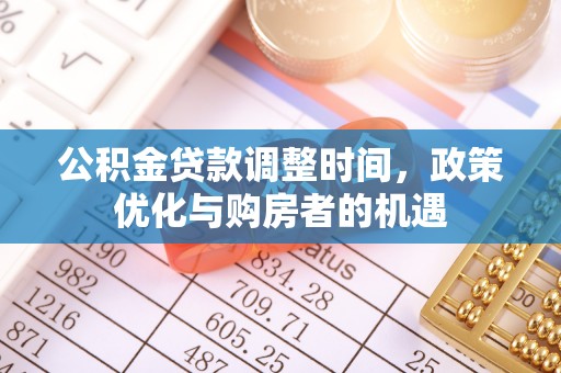 牡丹公积金贷款调整时间，政策优化与购房者的机遇