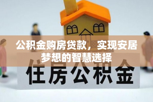 牡丹公积金购房贷款，实现安居梦想的智慧选择