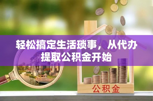 牡丹轻松搞定生活琐事，从代办提取公积金开始